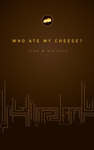 Who Ate My Cheese? by John Nichols